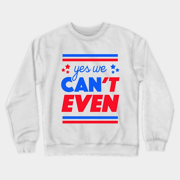 Yes We Can't Even Crewneck Sweatshirt by tabners